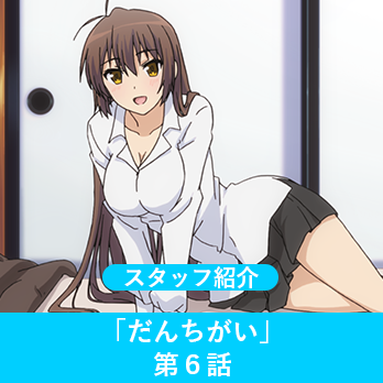 【スタッフ紹介】「だんちがい」第6話 株式会社 Creators in Pack